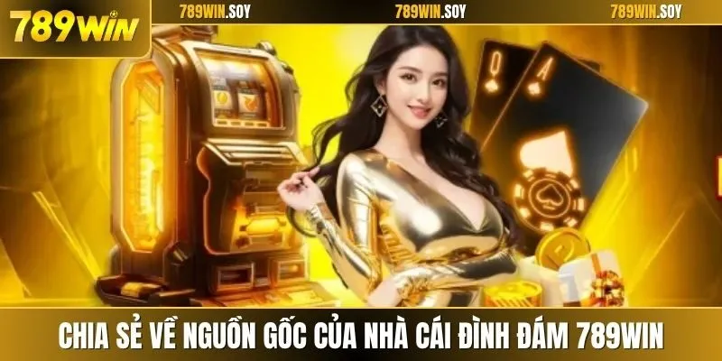 Chia sẻ về nguồn gốc của nhà cái đình đám 789WIN