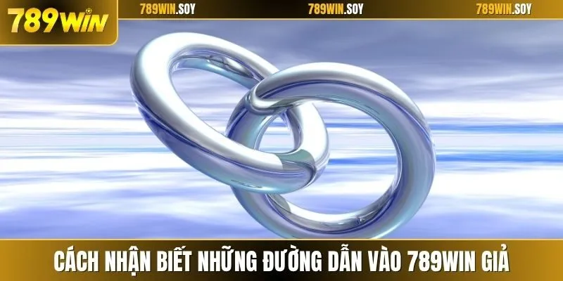 Cách nhận biết những đường dẫn vào 789WIN giả
