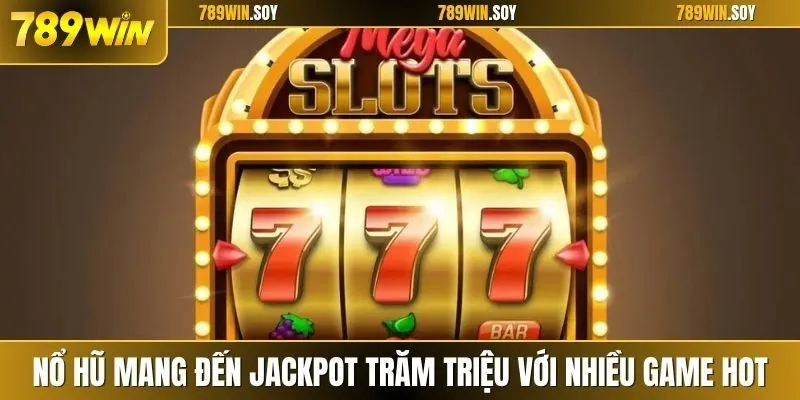 Nổ hũ mang đến jackpot trăm triệu với nhiều game hot