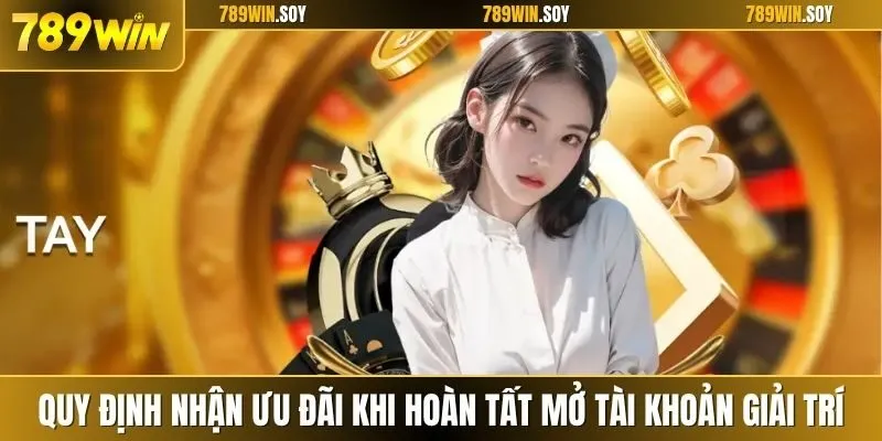 Quy định nhận ưu đãi khi hoàn tất mở tài khoản giải trí