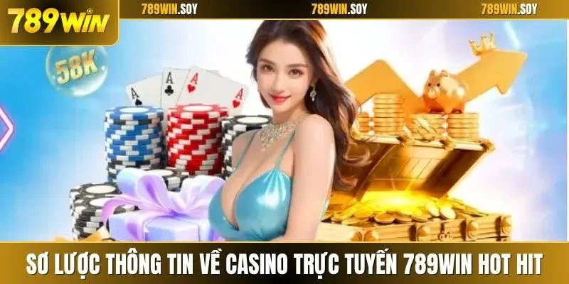 Sơ lược thông tin về casino trực tuyến 789WIN hot hit
