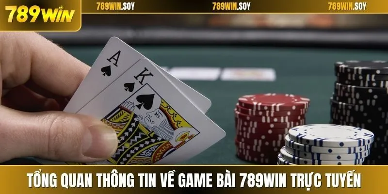 Tổng quan thông tin về game bài 789WIN trực tuyến